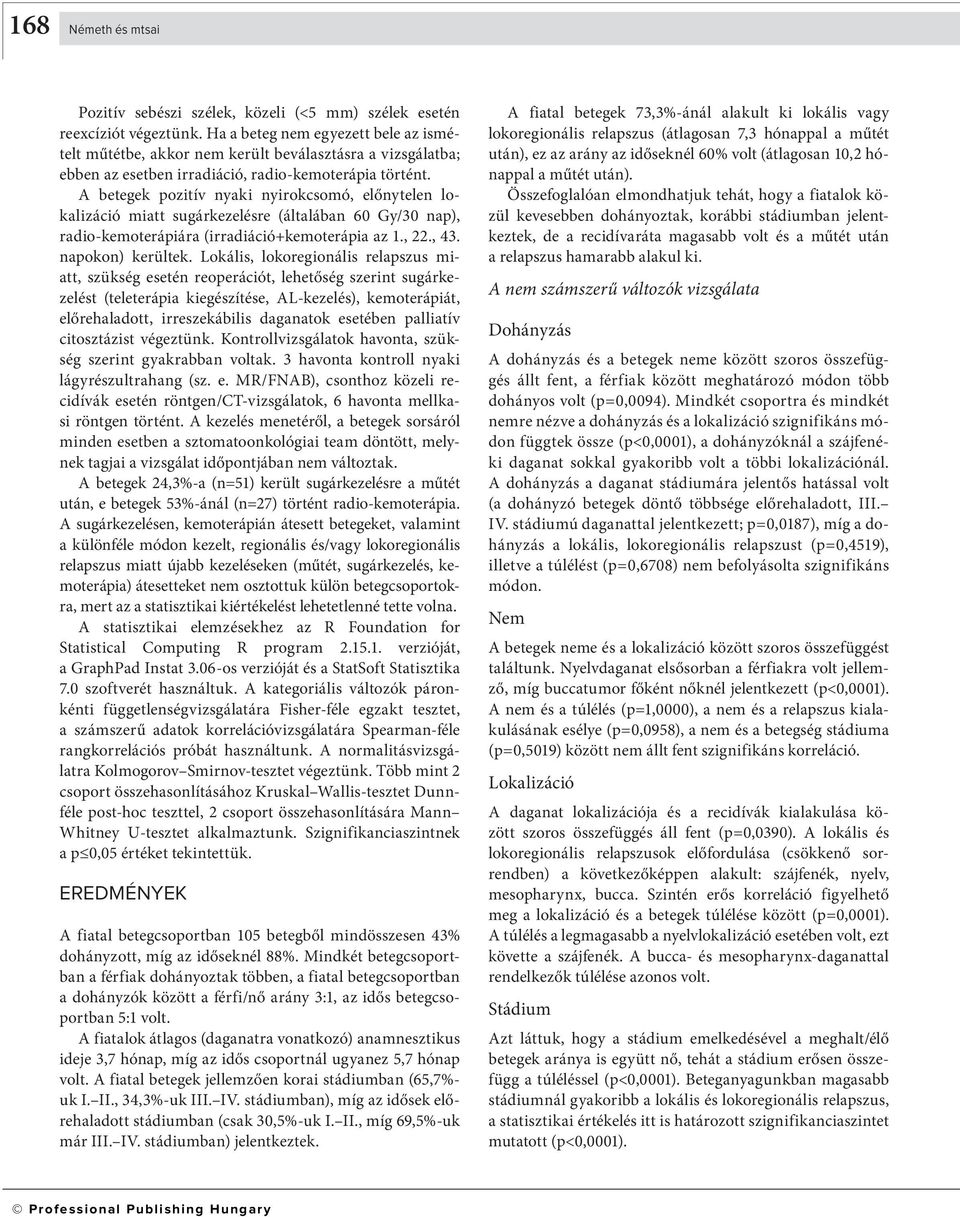 A betegek pozitív nyaki nyirokcsomó, előnytelen lokalizáció miatt sugárkezelésre (általában 60 Gy/30 nap), radio-kemoterápiára (irradiáció+kemoterápia az 1., 22., 43. napokon) kerültek.