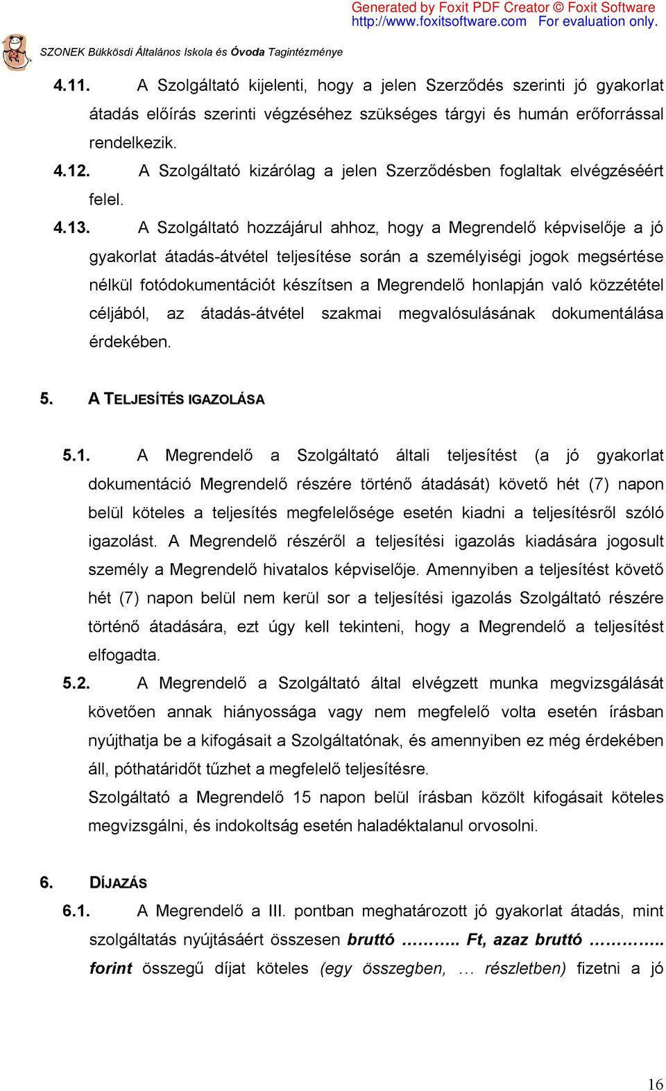 A Szolgáltató hozzájárul ahhoz, hogy a Megrendelő képviselője a jó gyakorlat átadás-átvétel teljesítése során a személyiségi jogok megsértése nélkül fotódokumentációt készítsen a Megrendelő honlapján