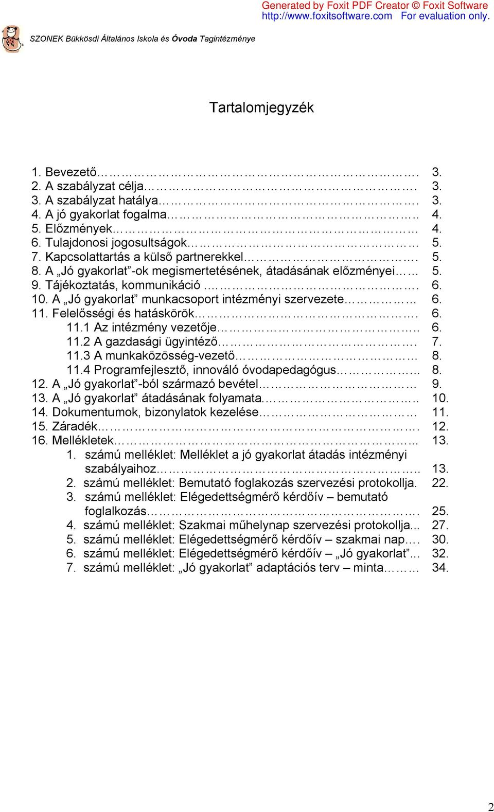 11. Felelősségi és hatáskörök. 6. 11.1 Az intézmény vezetője.. 6. 11.2 A gazdasági ügyintéző. 7. 11.3 A munkaközösség-vezető 8. 11.4 Programfejlesztő, innováló óvodapedagógus... 8. 12.