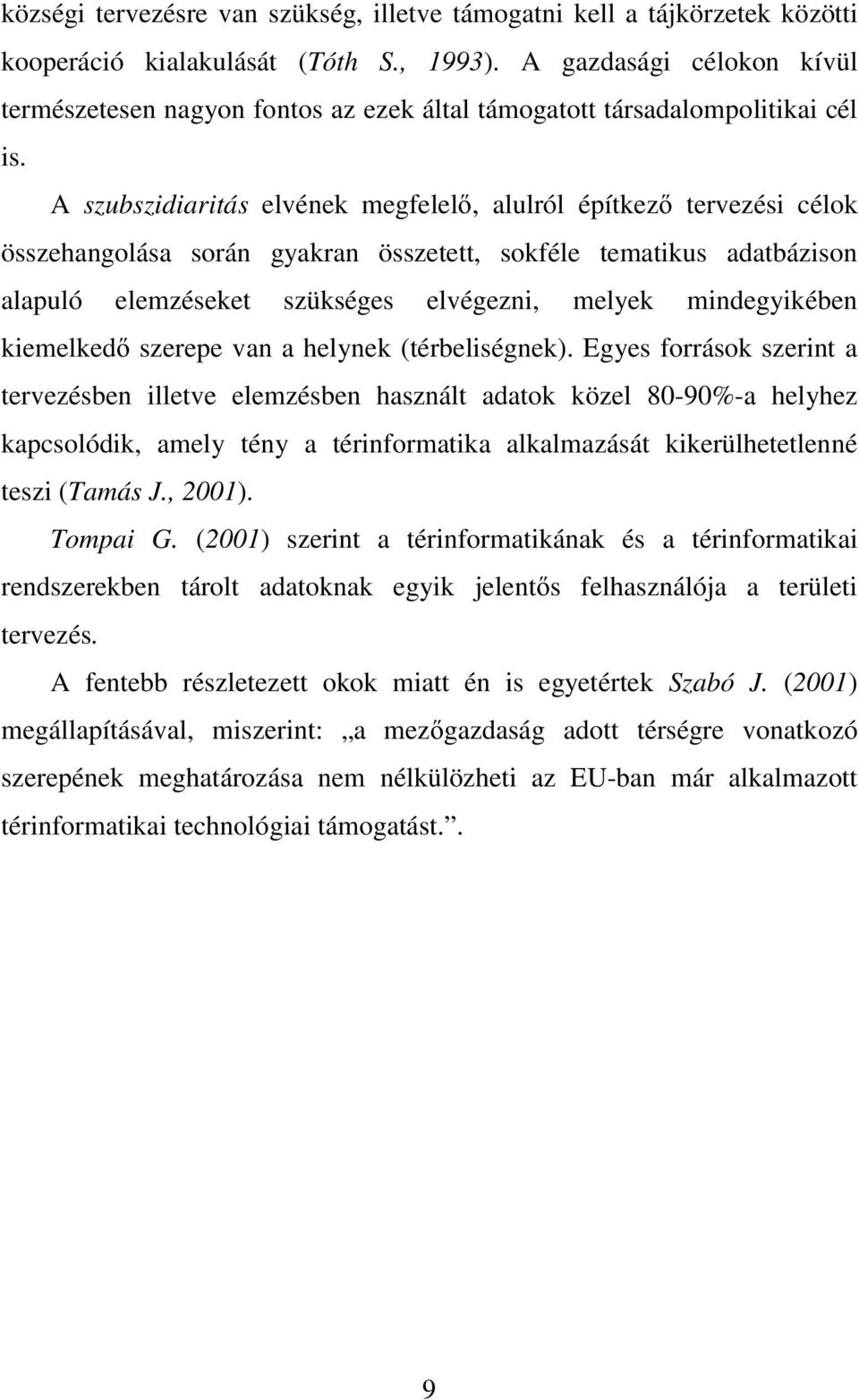 A szubszidiaritás elvének megfelelő, alulról építkező tervezési célok összehangolása során gyakran összetett, sokféle tematikus adatbázison alapuló elemzéseket szükséges elvégezni, melyek