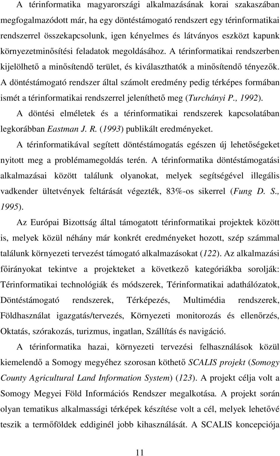 A döntéstámogató rendszer által számolt eredmény pedig térképes formában ismét a térinformatikai rendszerrel jeleníthető meg (Turchányi P., 1992).