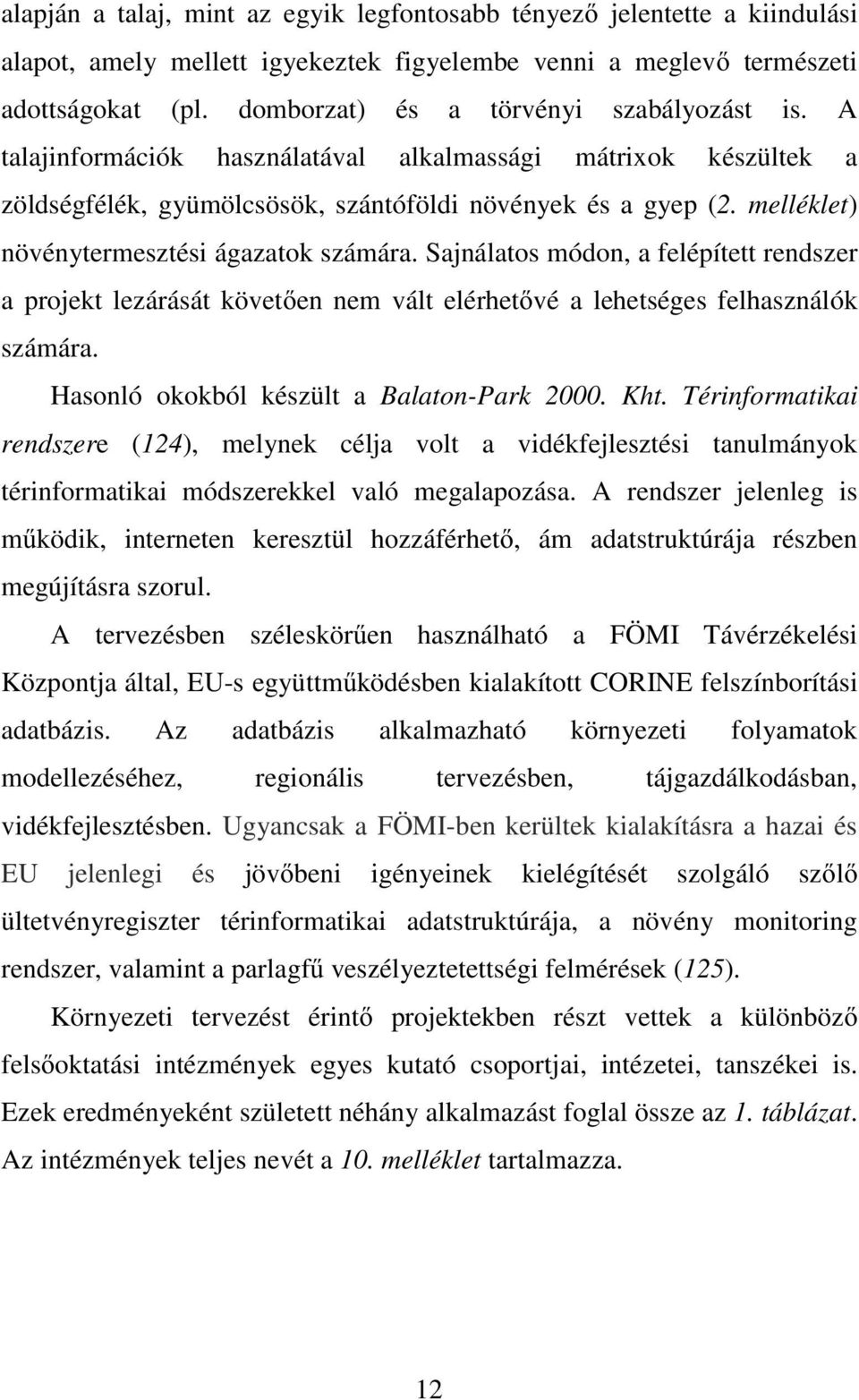 melléklet) növénytermesztési ágazatok számára. Sajnálatos módon, a felépített rendszer a projekt lezárását követően nem vált elérhetővé a lehetséges felhasználók számára.