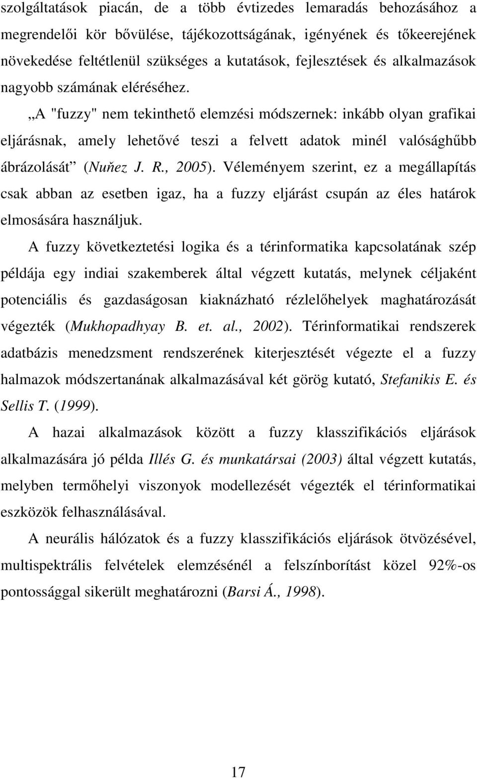 R., 2005). Véleményem szerint, ez a megállapítás csak abban az esetben igaz, ha a fuzzy eljárást csupán az éles határok elmosására használjuk.