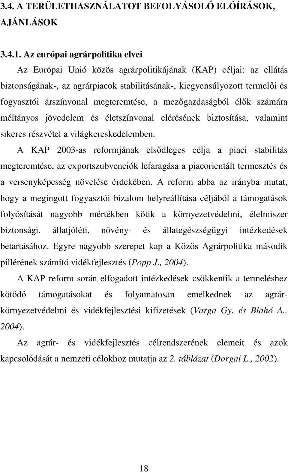 megteremtése, a mezőgazdaságból élők számára méltányos jövedelem és életszínvonal elérésének biztosítása, valamint sikeres részvétel a világkereskedelemben.