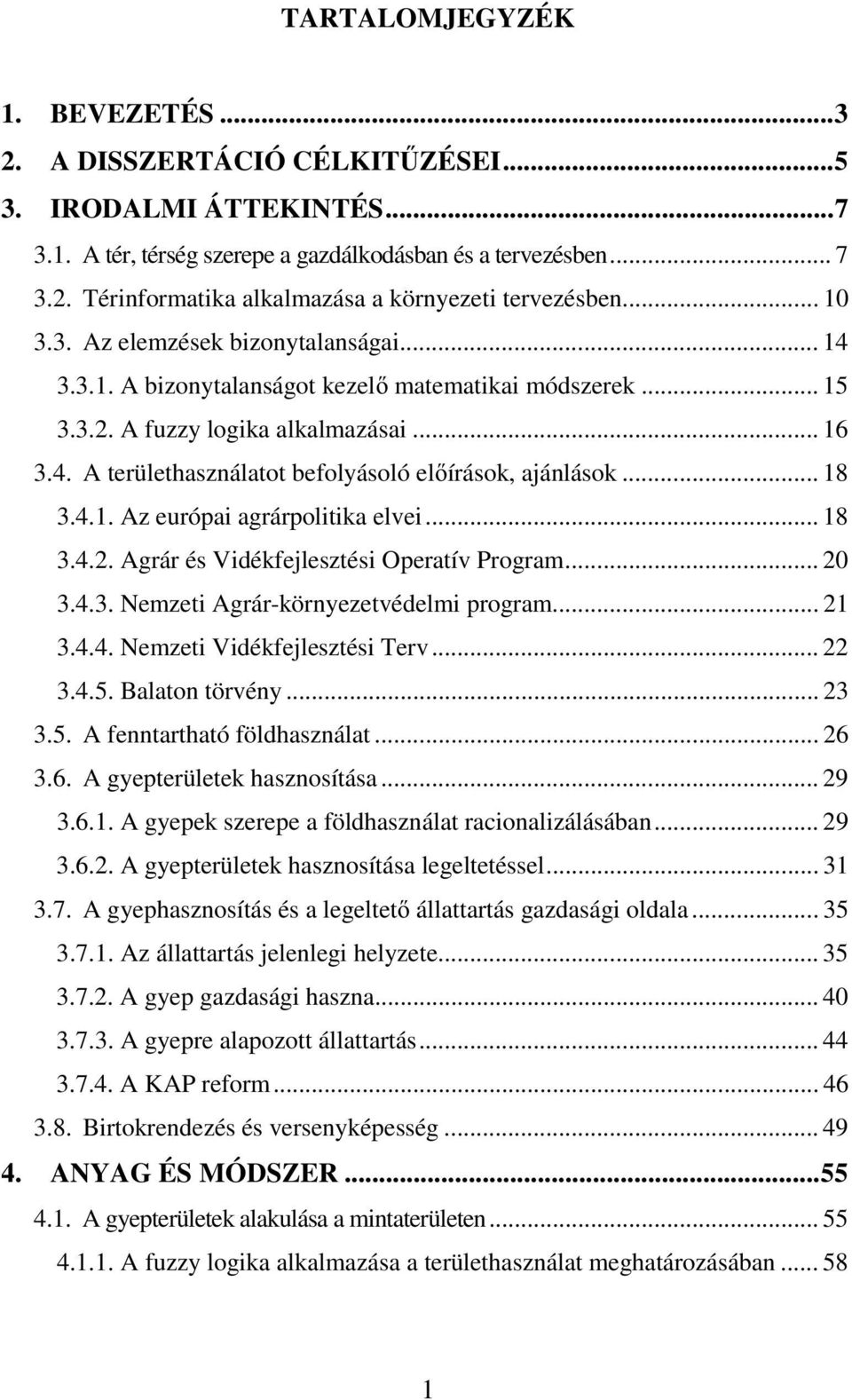 .. 18 3.4.1. Az európai agrárpolitika elvei... 18 3.4.2. Agrár és Vidékfejlesztési Operatív Program... 20 3.4.3. Nemzeti Agrár-környezetvédelmi program... 21 3.4.4. Nemzeti Vidékfejlesztési Terv.