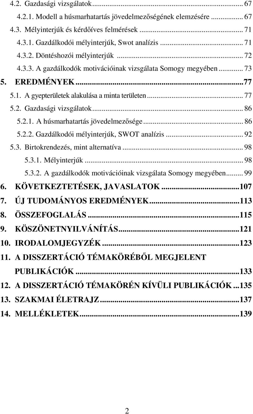 .. 86 5.2.1. A húsmarhatartás jövedelmezősége... 86 5.2.2. Gazdálkodói mélyinterjúk, SWOT analízis... 92 5.3. Birtokrendezés, mint alternatíva... 98 5.3.1. Mélyinterjúk... 98 5.3.2. A gazdálkodók motivációinak vizsgálata Somogy megyében.