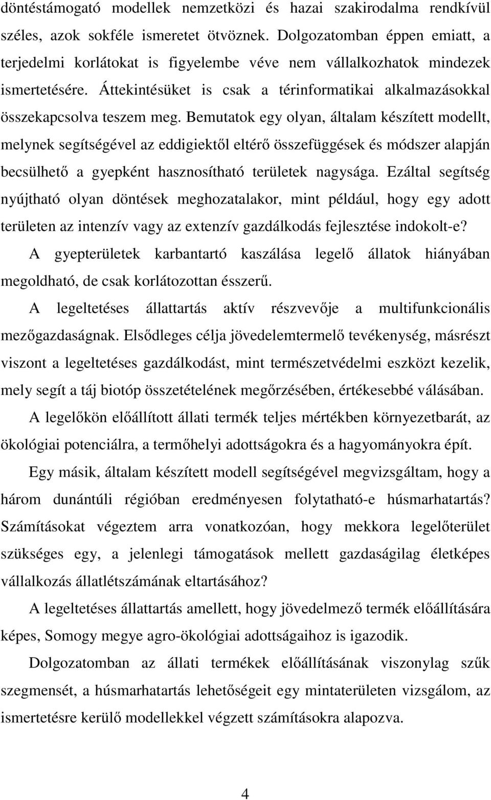 Bemutatok egy olyan, általam készített modellt, melynek segítségével az eddigiektől eltérő összefüggések és módszer alapján becsülhető a gyepként hasznosítható területek nagysága.