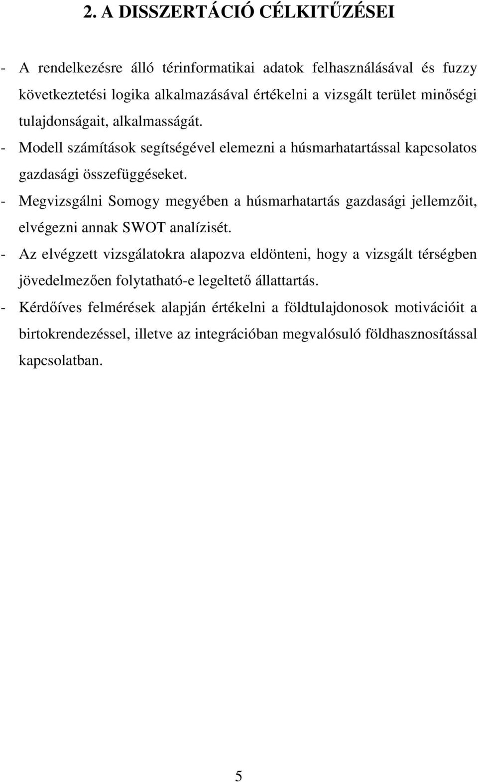- Megvizsgálni Somogy megyében a húsmarhatartás gazdasági jellemzőit, elvégezni annak SWOT analízisét.