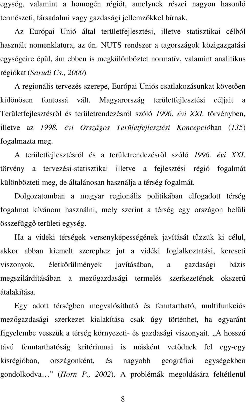 NUTS rendszer a tagországok közigazgatási egységeire épül, ám ebben is megkülönböztet normatív, valamint analitikus régiókat (Sarudi Cs., 2000).