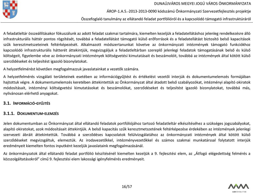 Alkalmazott módszertanunkat követve az önkormányzati intézmények támogató funkciókhoz kapcsolódó infrastrukturális hátterét áttekintjük, megvizsgáljuk a feladatleltárban szereplő jelenlegi feladatok