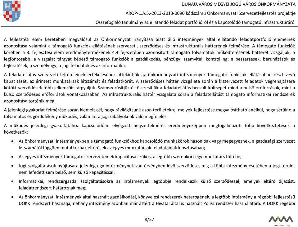 4 fejezetében azonosított támogató folyamatok működtetésének hátterét vizsgáljuk; a legfontosabb, a vizsgálat tárgyát képező támogató funkciók a gazdálkodás, pénzügy, számvitel, kontrolling; a