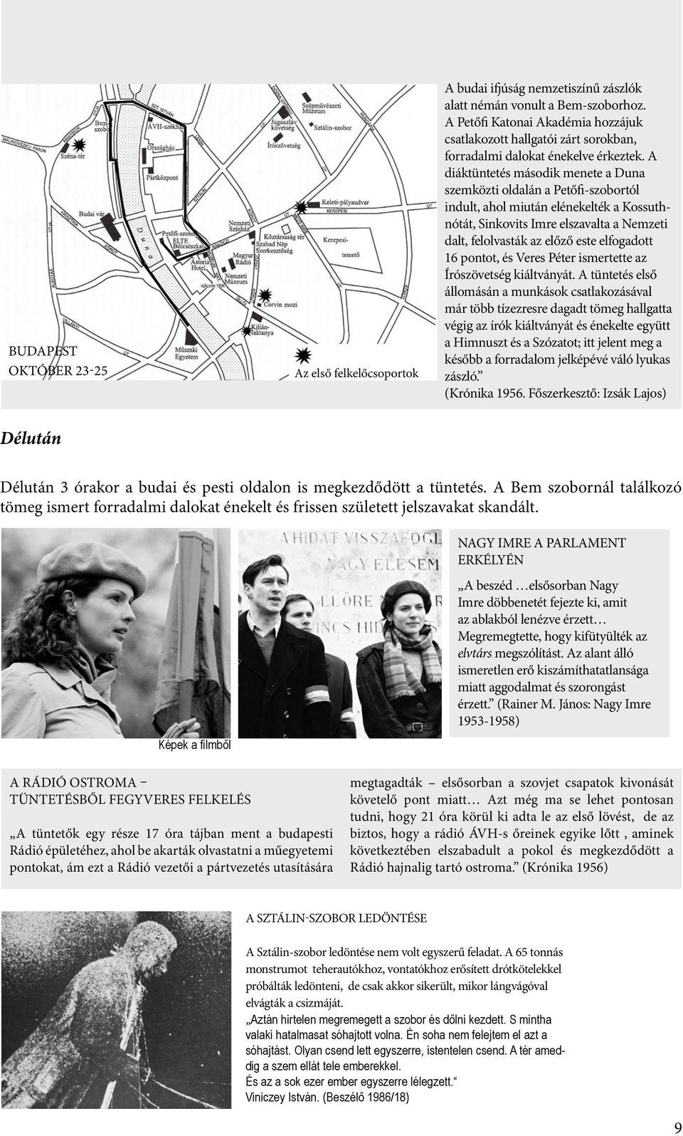 A diáktüntetés második menete a Duna szemközti oldalán a Petőfi-szobortól indult, ahol miután elénekelték a Kossuthnótát, Sinkovits Imre elszavalta a Nemzeti dalt, felolvasták az előző este