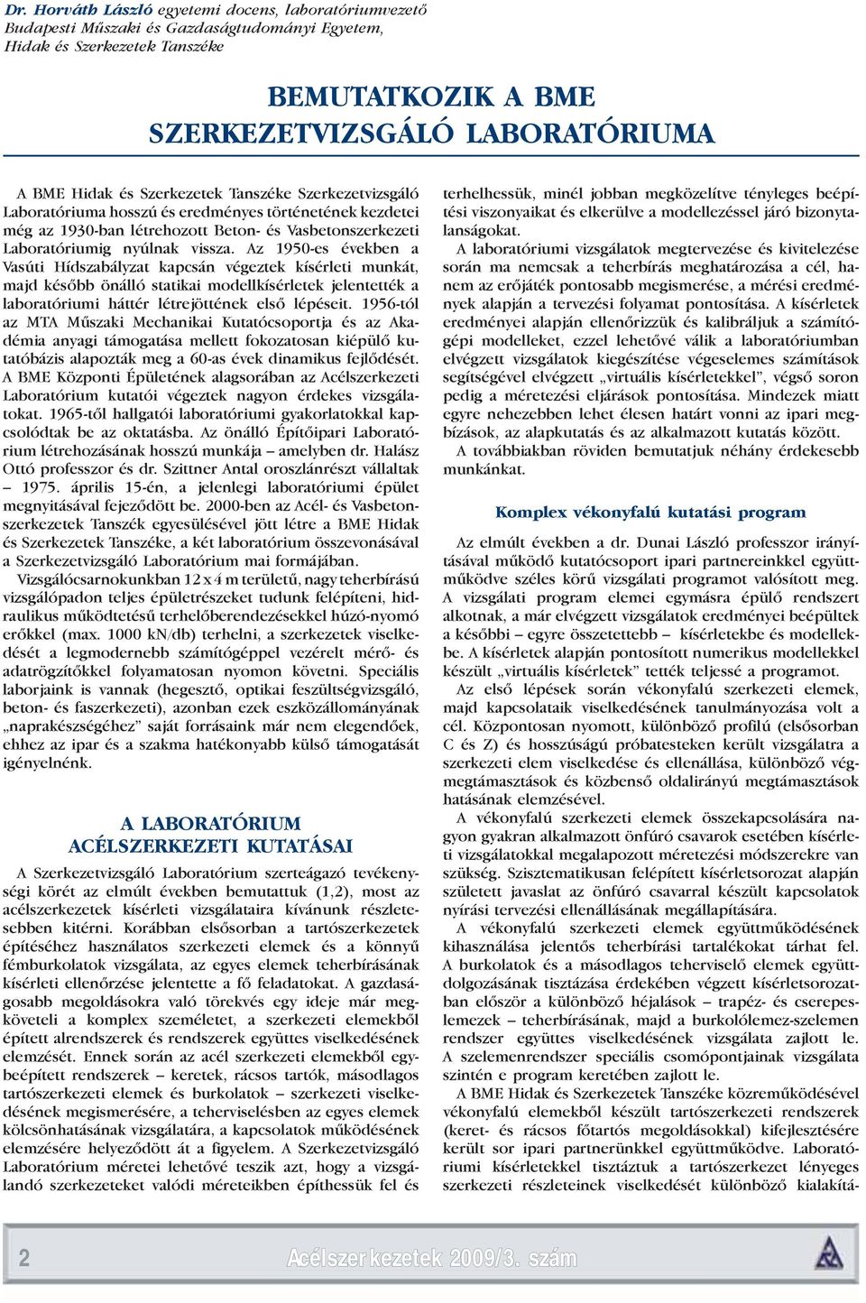 Az 1950-es években a Vasúti Hídszabályzat kapcsán végeztek kísérleti munkát, majd később önálló statikai modellkísérletek jelentették a laboratóriumi háttér létrejöttének első lépéseit.