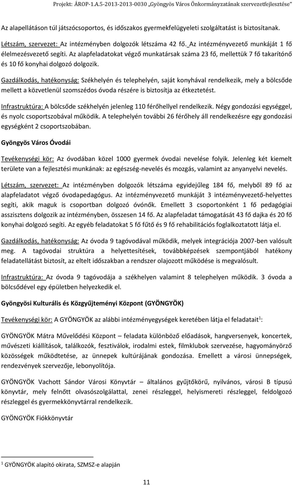 Gazdálkodás, hatékonyság: Székhelyén és telephelyén, saját konyhával rendelkezik, mely a bölcsőde mellett a közvetlenül szomszédos óvoda részére is biztosítja az étkeztetést.