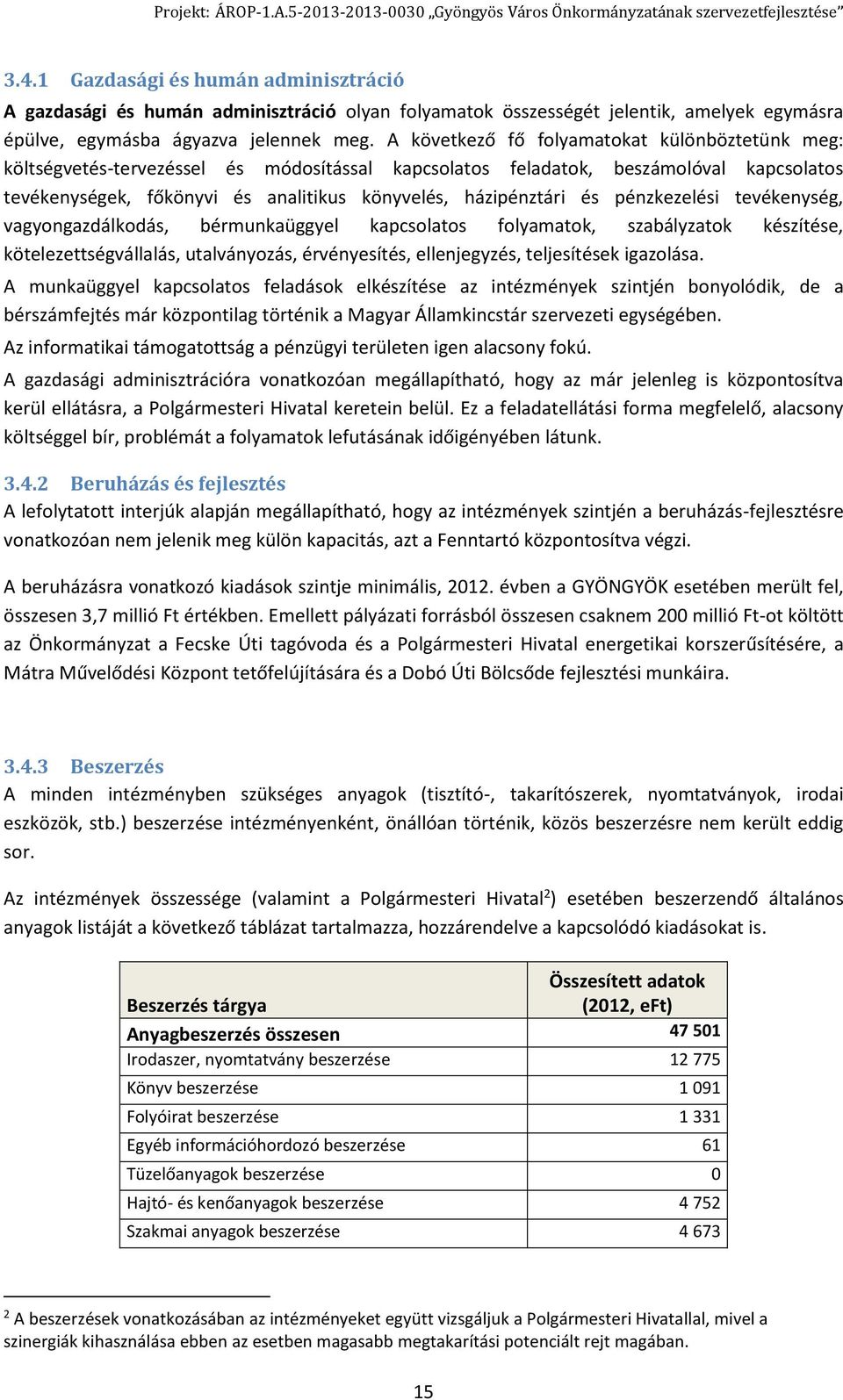 és pénzkezelési tevékenység, vagyongazdálkodás, bérmunkaüggyel kapcsolatos folyamatok, szabályzatok készítése, kötelezettségvállalás, utalványozás, érvényesítés, ellenjegyzés, teljesítések igazolása.