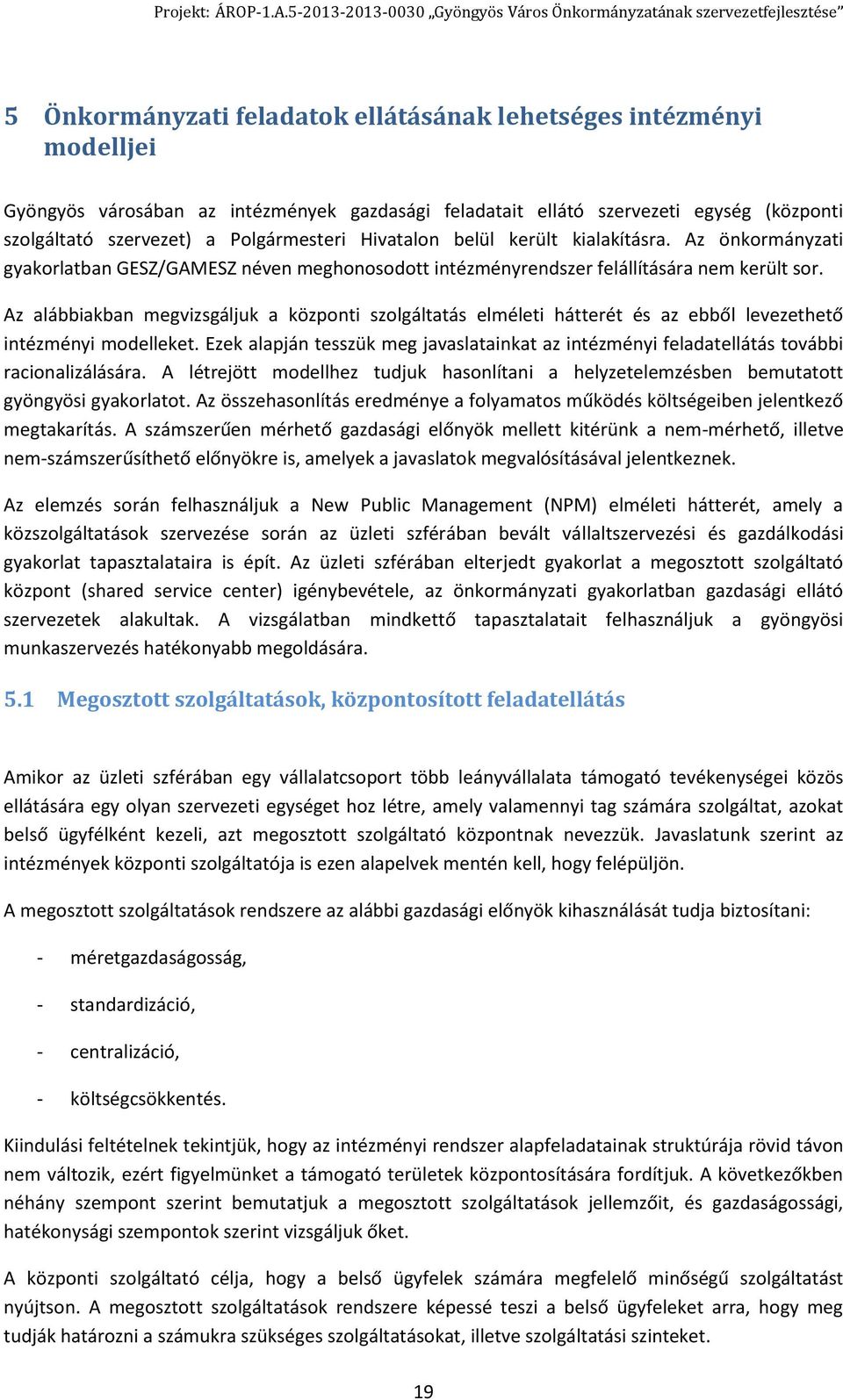 Az alábbiakban megvizsgáljuk a központi szolgáltatás elméleti hátterét és az ebből levezethető intézményi modelleket.