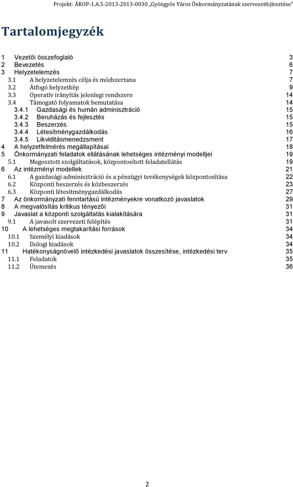 1 Megosztott szolgáltatások, központosított feladatellátás 19 6 Az intézményi modellek 21 6.1 A gazdasági adminisztráció és a pénzügyi tevékenységek központosítása 22 6.