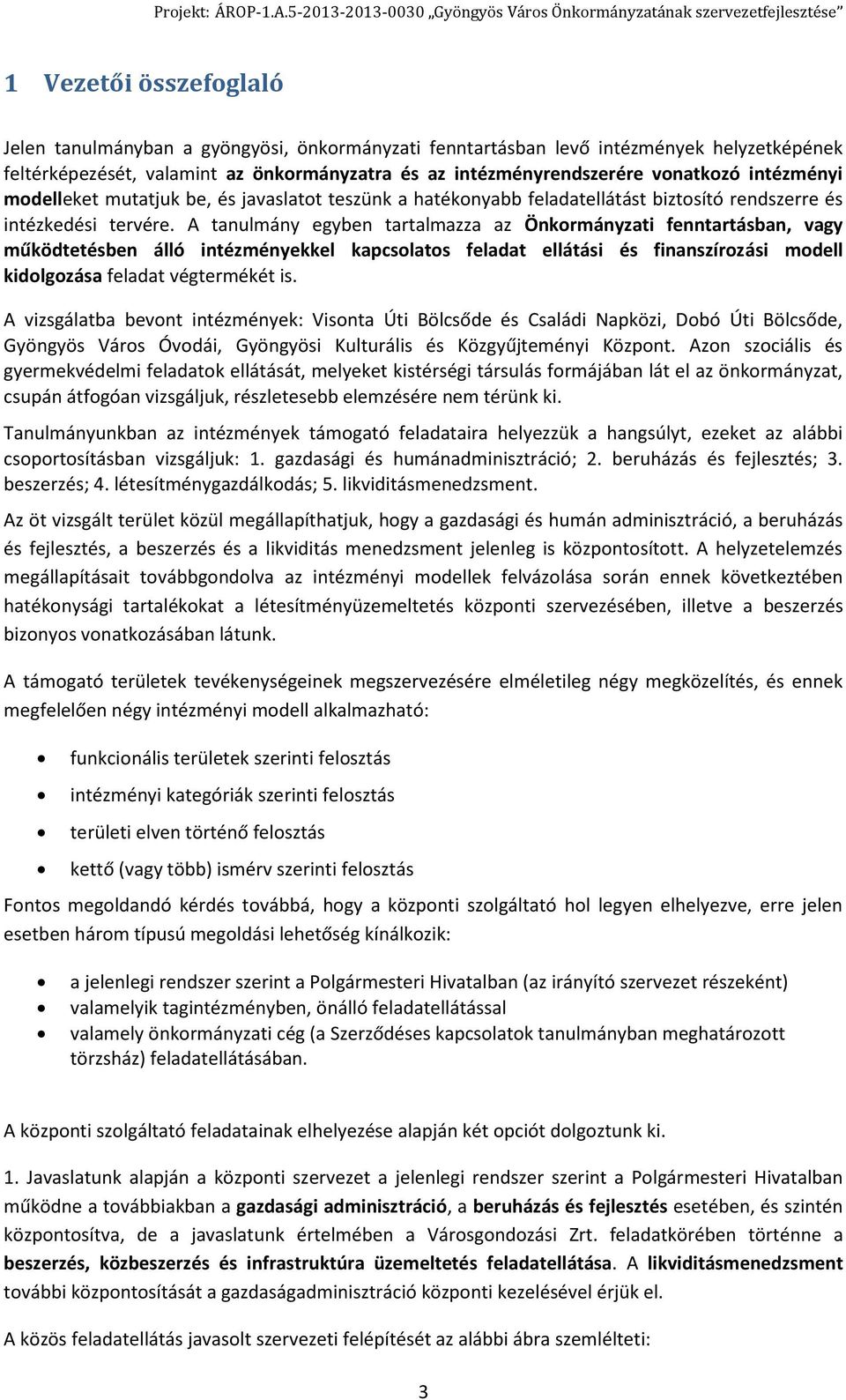 A tanulmány egyben tartalmazza az Önkormányzati fenntartásban, vagy működtetésben álló intézményekkel kapcsolatos feladat ellátási és finanszírozási modell kidolgozása feladat végtermékét is.