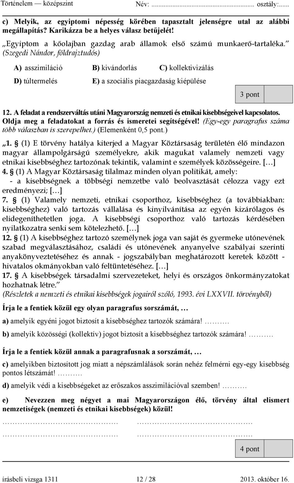 (Szegedi Nándor, földrajztudós) A) asszimiláció B) kivándorlás C) kollektivizálás D) túltermelés E) a szociális piacgazdaság kiépülése 3 pont 12.