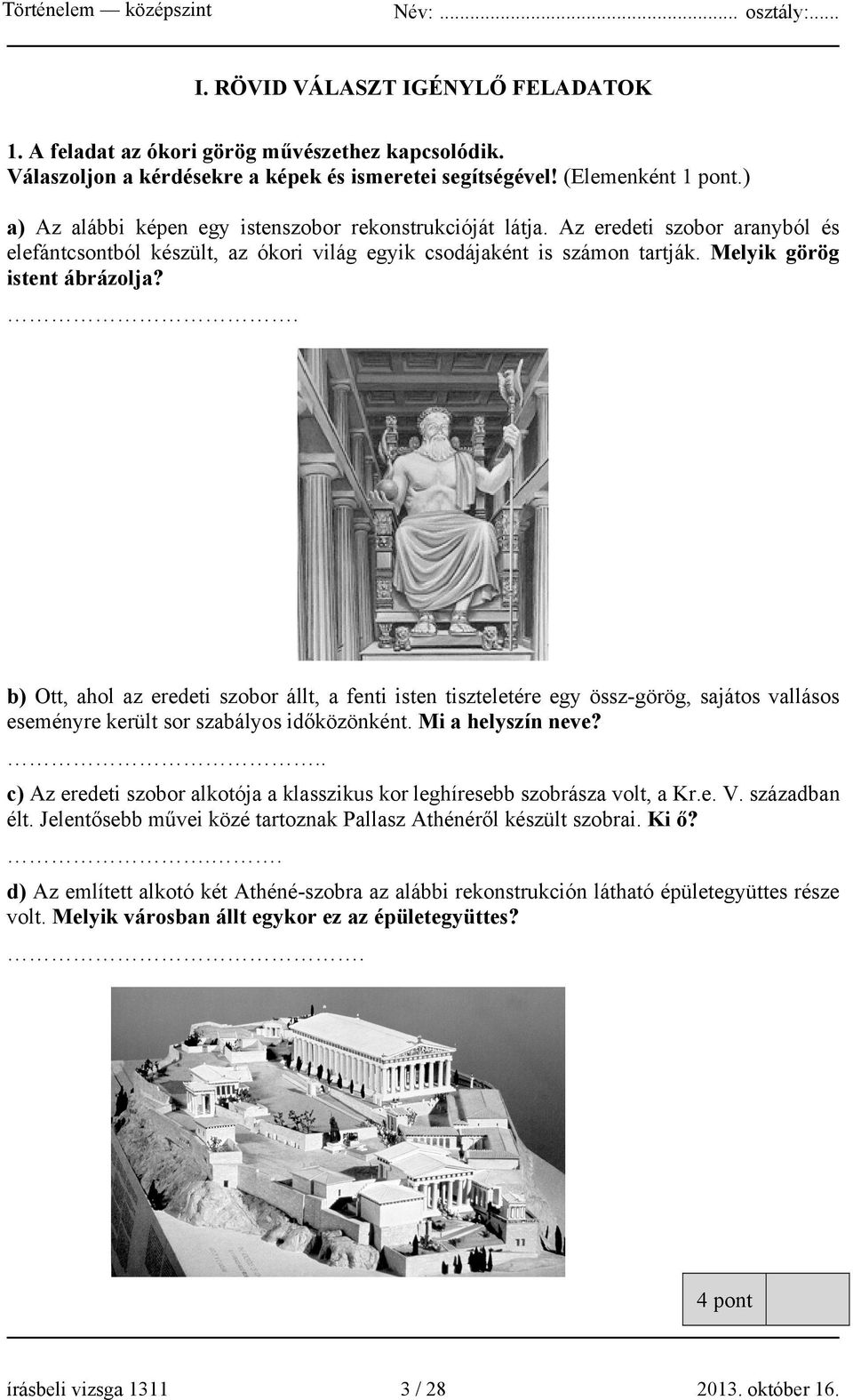 . b) Ott, ahol az eredeti szobor állt, a fenti isten tiszteletére egy össz-görög, sajátos vallásos eseményre került sor szabályos időközönként. Mi a helyszín neve?