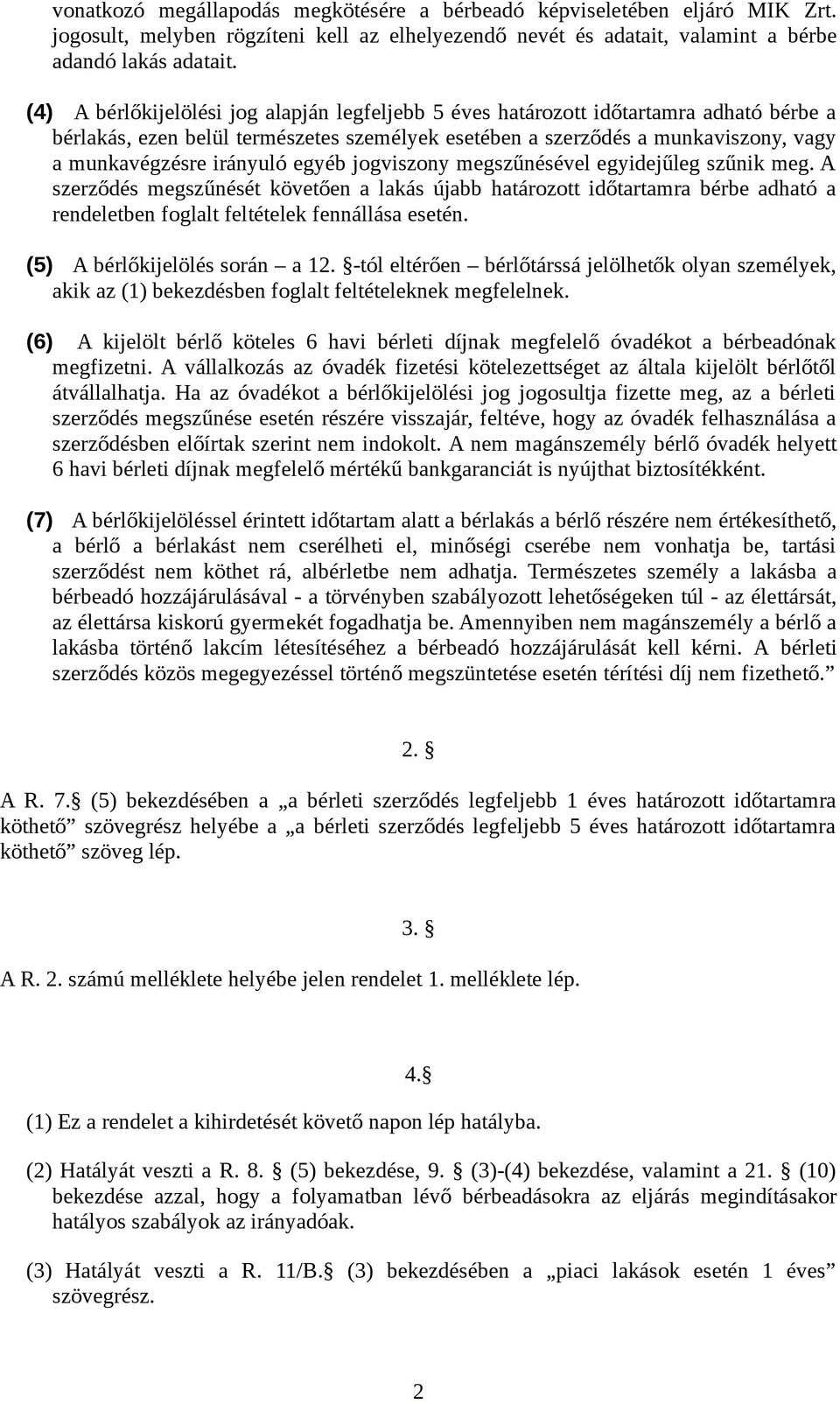 egyéb jogviszony megszűnésével egyidejűleg szűnik meg. A szerződés megszűnését követően a lakás újabb határozott időtartamra bérbe adható a rendeletben foglalt feltételek fennállása esetén.