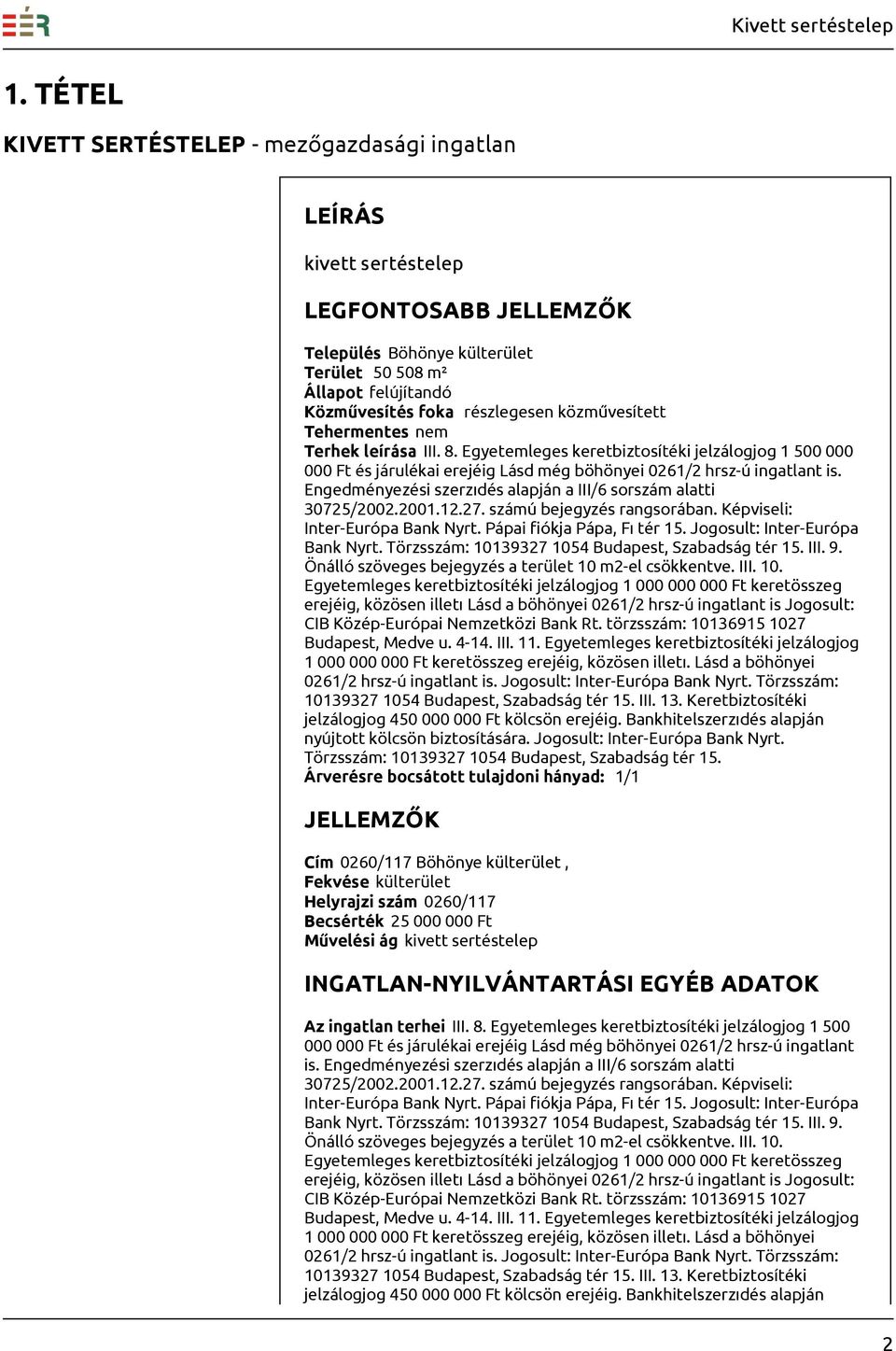 Engedményezési szerzıdés alapján a III/6 sorszám alatti Bank Nyrt. Törzsszám: 10139327 1054 Budapest, Szabadság tér 15. III. 9. Önálló szöveges bejegyzés a terület 10 m2-el csökkentve. III. 10. erejéig, közösen illetı Lásd a böhönyei 0261/2 hrsz-ú ingatlant is Jogosult: CIB Közép-Európai Nemzetközi Bank Rt.