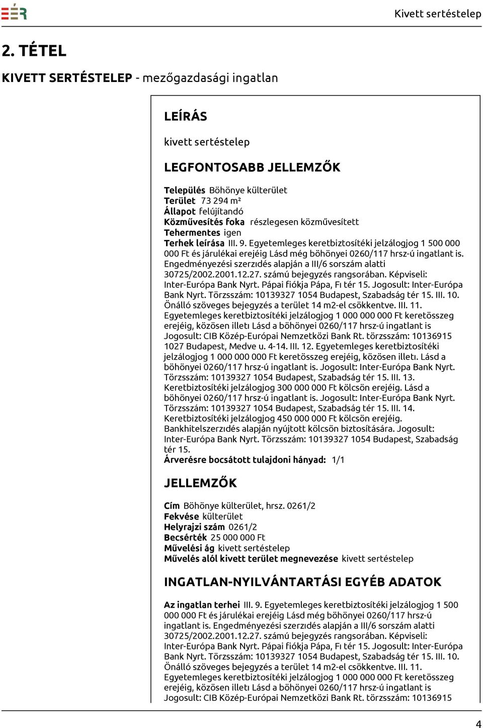 Engedményezési szerzıdés alapján a III/6 sorszám alatti Bank Nyrt. Törzsszám: 10139327 1054 Budapest, Szabadság tér 15. III. 10. Önálló szöveges bejegyzés a terület 14 m2-el csökkentve. III. 11.