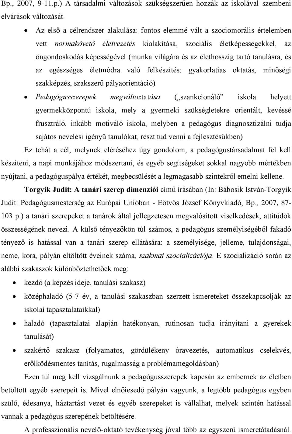 az élethosszig tartó tanulásra, és az egészséges életmódra való felkészítés: gyakorlatias oktatás, minőségi szakképzés, szakszerű pályaorientáció) Pedagógusszerepek megváltoztatása ( szankcionáló