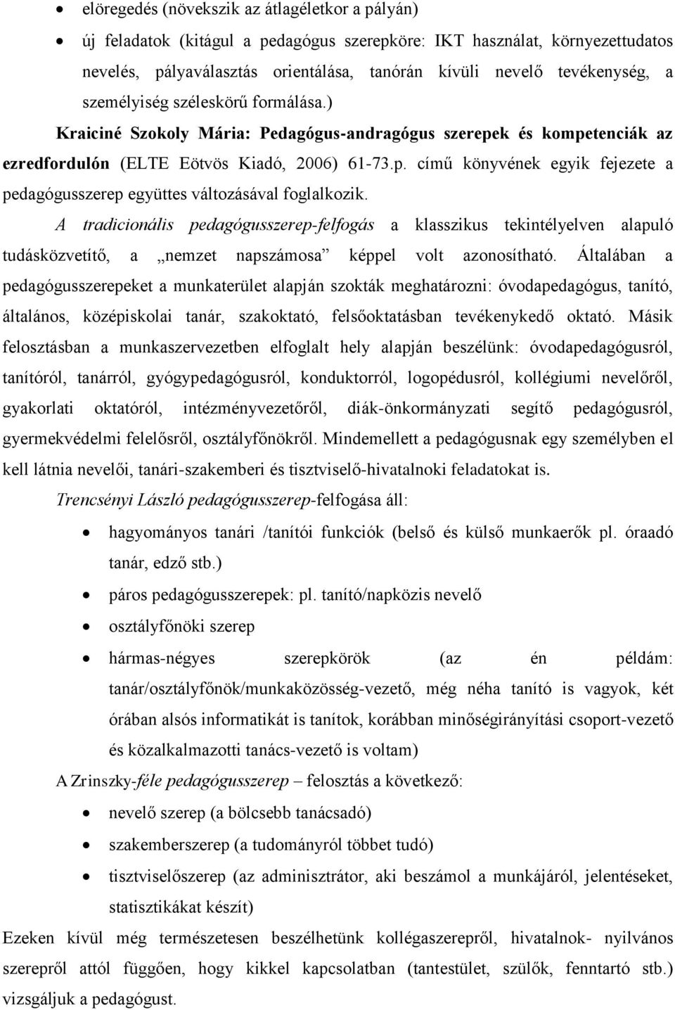 A tradicionális pedagógusszerep-felfogás a klasszikus tekintélyelven alapuló tudásközvetítő, a nemzet napszámosa képpel volt azonosítható.