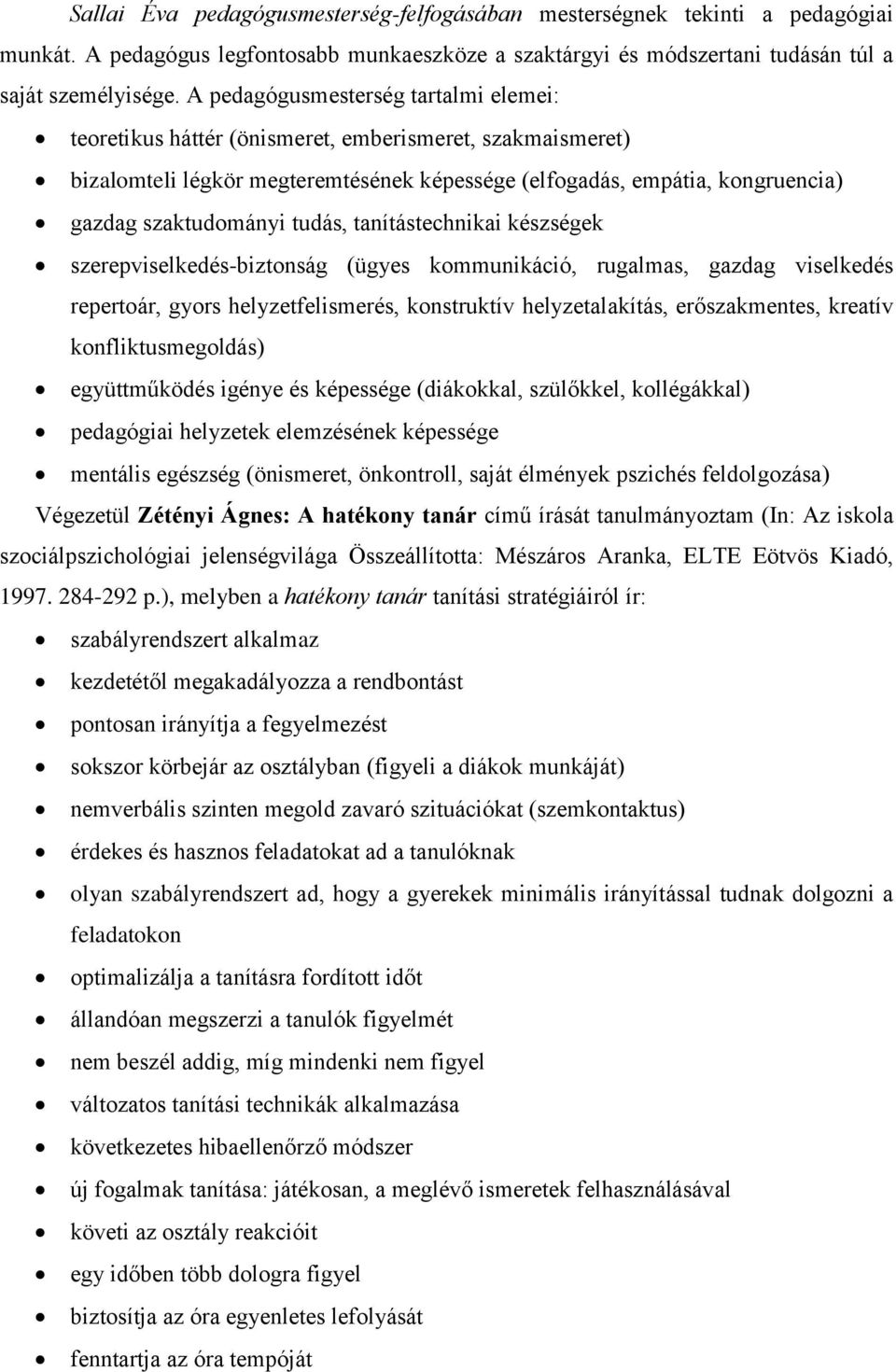 tudás, tanítástechnikai készségek szerepviselkedés-biztonság (ügyes kommunikáció, rugalmas, gazdag viselkedés repertoár, gyors helyzetfelismerés, konstruktív helyzetalakítás, erőszakmentes, kreatív