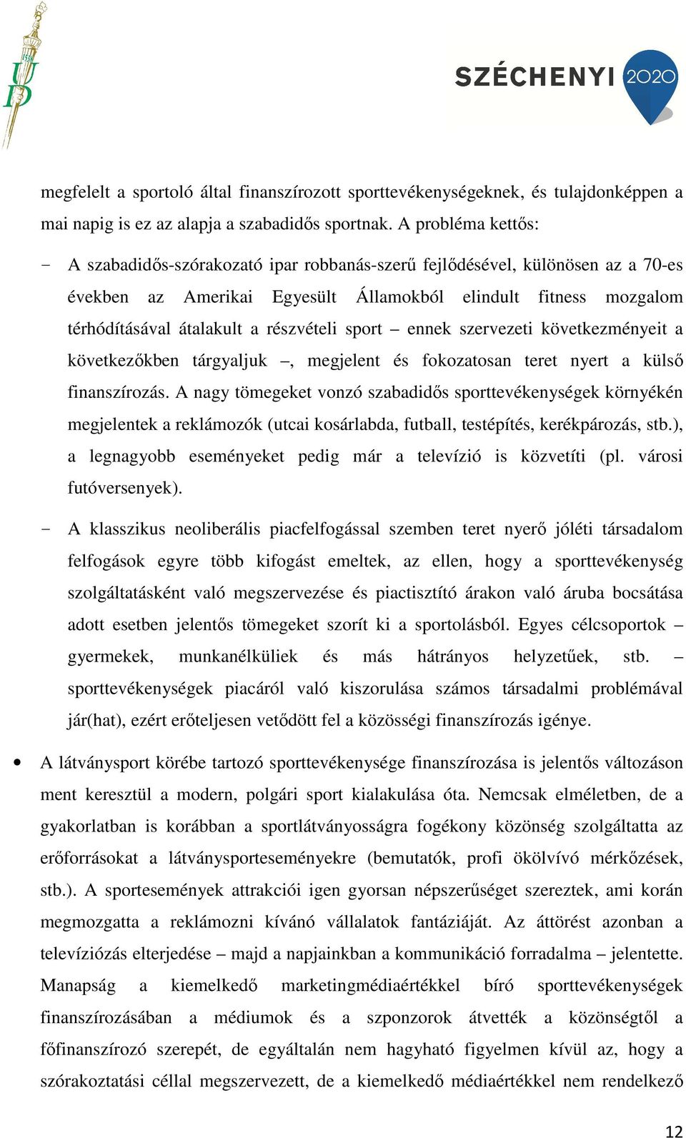 részvételi sport ennek szervezeti következményeit a következőkben tárgyaljuk, megjelent és fokozatosan teret nyert a külső finanszírozás.