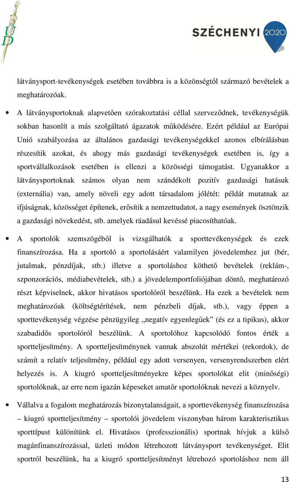 Ezért például az Európai Unió szabályozása az általános gazdasági tevékenységekkel azonos elbírálásban részesítik azokat, és ahogy más gazdasági tevékenységek esetében is, így a sportvállalkozások