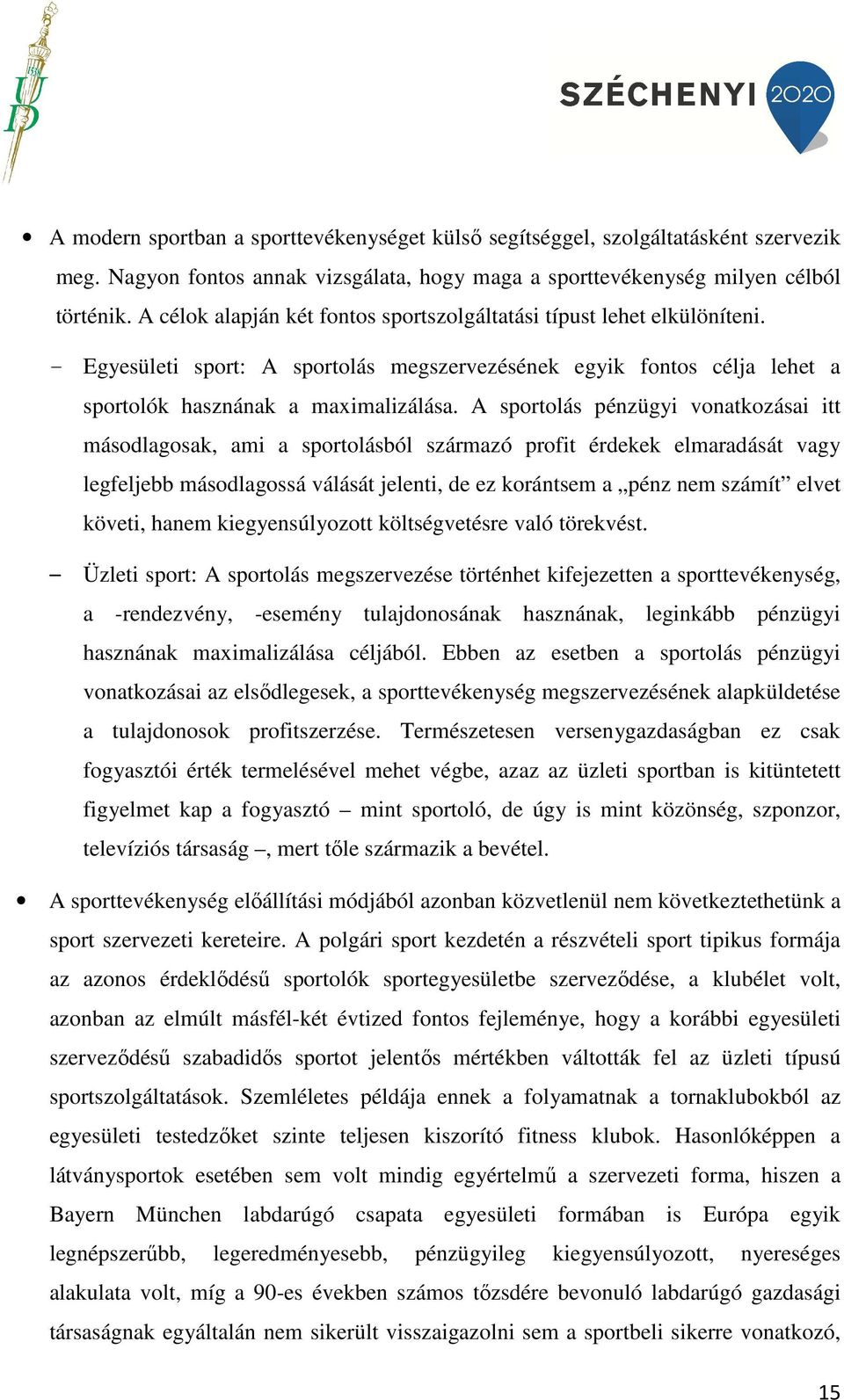 A sportolás pénzügyi vonatkozásai itt másodlagosak, ami a sportolásból származó profit érdekek elmaradását vagy legfeljebb másodlagossá válását jelenti, de ez korántsem a pénz nem számít elvet