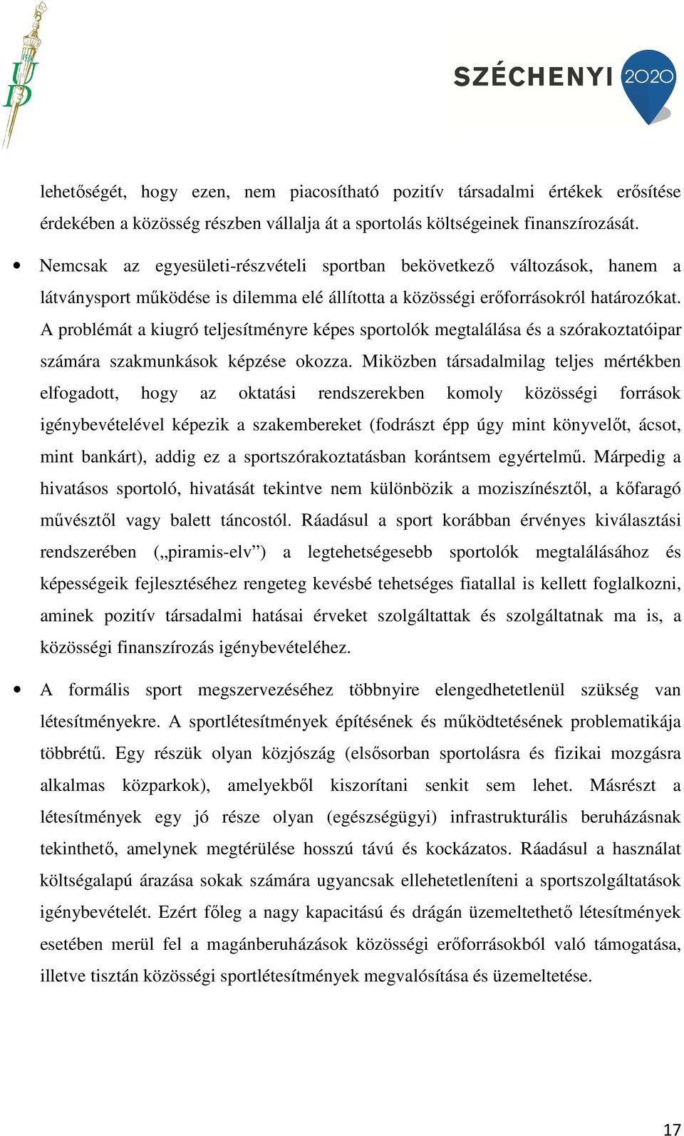 A problémát a kiugró teljesítményre képes sportolók megtalálása és a szórakoztatóipar számára szakmunkások képzése okozza.