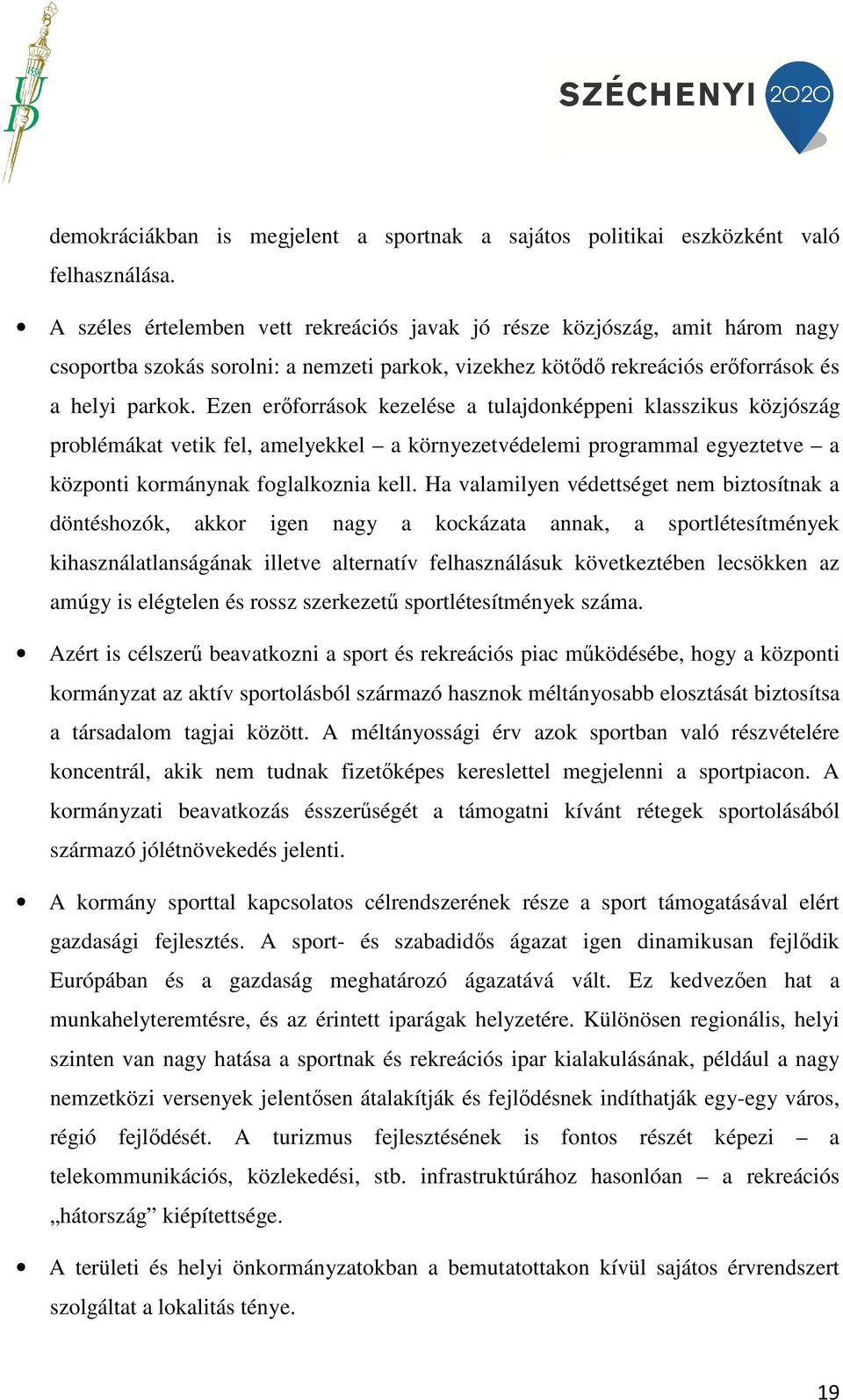 Ezen erőforrások kezelése a tulajdonképpeni klasszikus közjószág problémákat vetik fel, amelyekkel a környezetvédelemi programmal egyeztetve a központi kormánynak foglalkoznia kell.