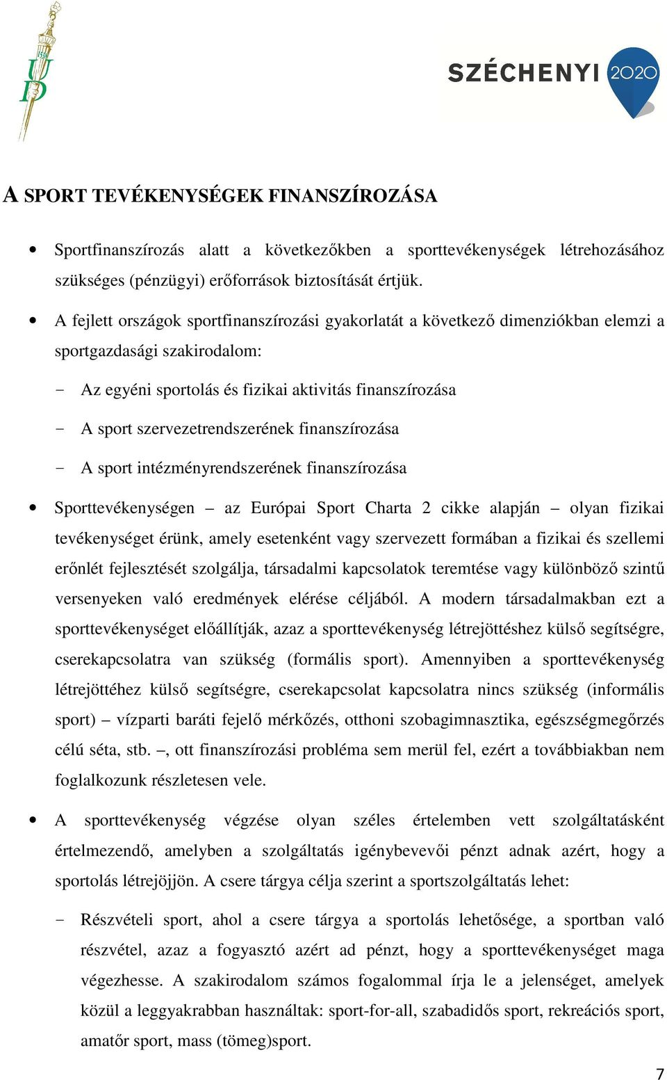 szervezetrendszerének finanszírozása - A sport intézményrendszerének finanszírozása Sporttevékenységen az Európai Sport Charta 2 cikke alapján olyan fizikai tevékenységet érünk, amely esetenként vagy