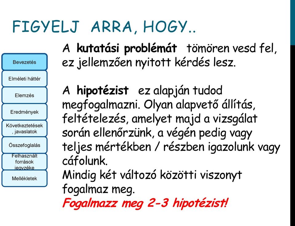 Olyan alapvető állítás, feltételezés, amelyet majd a vizsgálat során ellenőrzünk, a végén