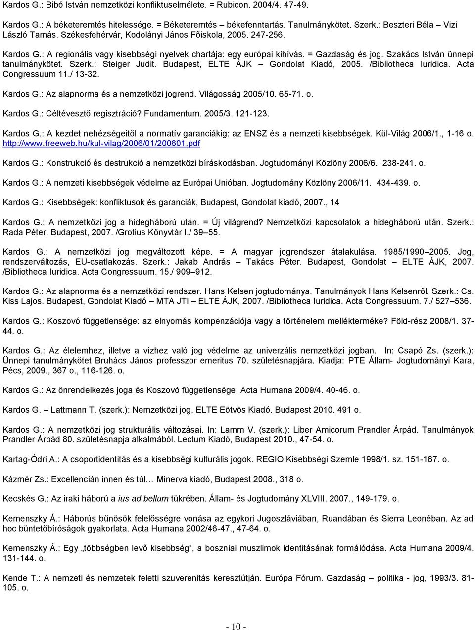 Szakács István ünnepi tanulmánykötet. Szerk.: Steiger Judit. Budapest, ELTE ÁJK Gondolat Kiadó, 2005. /Bibliotheca Iuridica. Acta Congressuum 11./ 13-32. Kardos G.