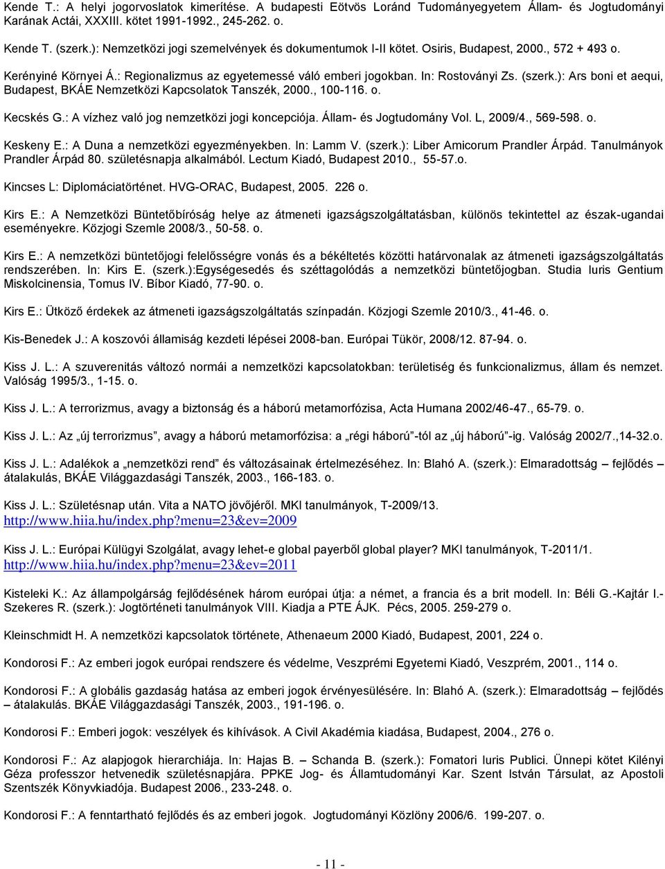 ): Ars boni et aequi, Budapest, BKÁE Nemzetközi Kapcsolatok Tanszék, 2000., 100-116. o. Kecskés G.: A vízhez való jog nemzetközi jogi koncepciója. Állam- és Jogtudomány Vol. L, 2009/4., 569-598. o. Keskeny E.