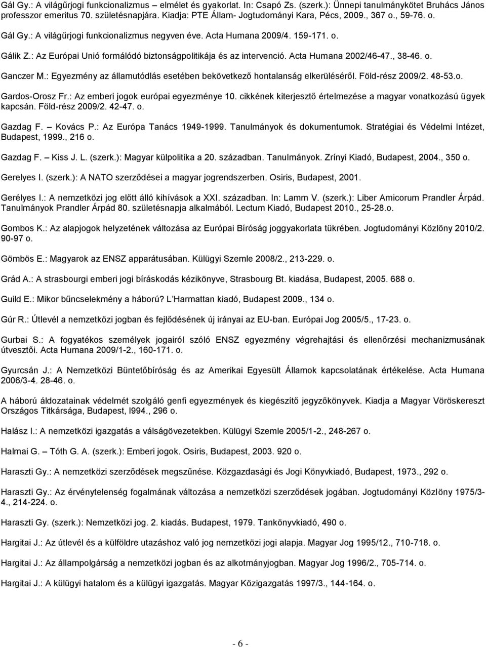 : Az Európai Unió formálódó biztonságpolitikája és az intervenció. Acta Humana 2002/46-47., 38-46. o. Ganczer M.: Egyezmény az államutódlás esetében bekövetkező hontalanság elkerüléséről.