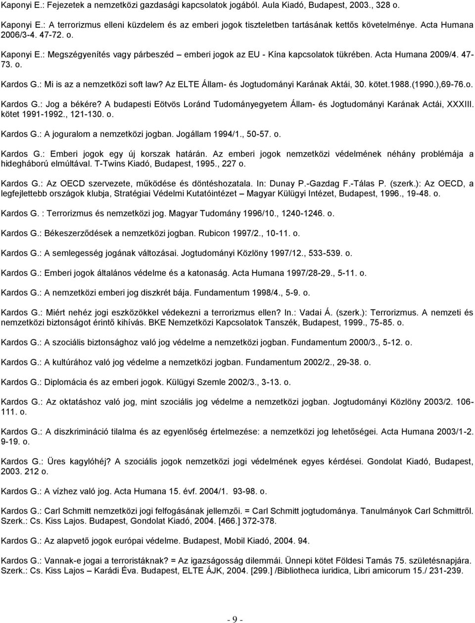 : Megszégyenítés vagy párbeszéd emberi jogok az EU - Kína kapcsolatok tükrében. Acta Humana 2009/4. 47-73. o. Kardos G.: Mi is az a nemzetközi soft law?