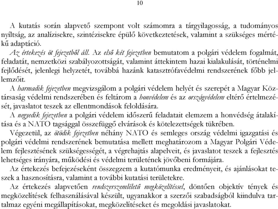 Az első két fejezetben bemutatom a polgári védelem fogalmát, feladatát, nemzetközi szabályozottságát, valamint áttekintem hazai kialakulását, történelmi fejlődését, jelenlegi helyzetét, továbbá