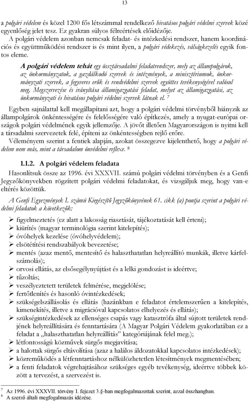 A polgári védelem tehát egy össztársadalmi feladatrendszer, mely az állampolgárok, az önkormányzatok, a gazdálkodó szervek és intézmények, a minisztériumok, önkormányzati szervek, a fegyveres erők és