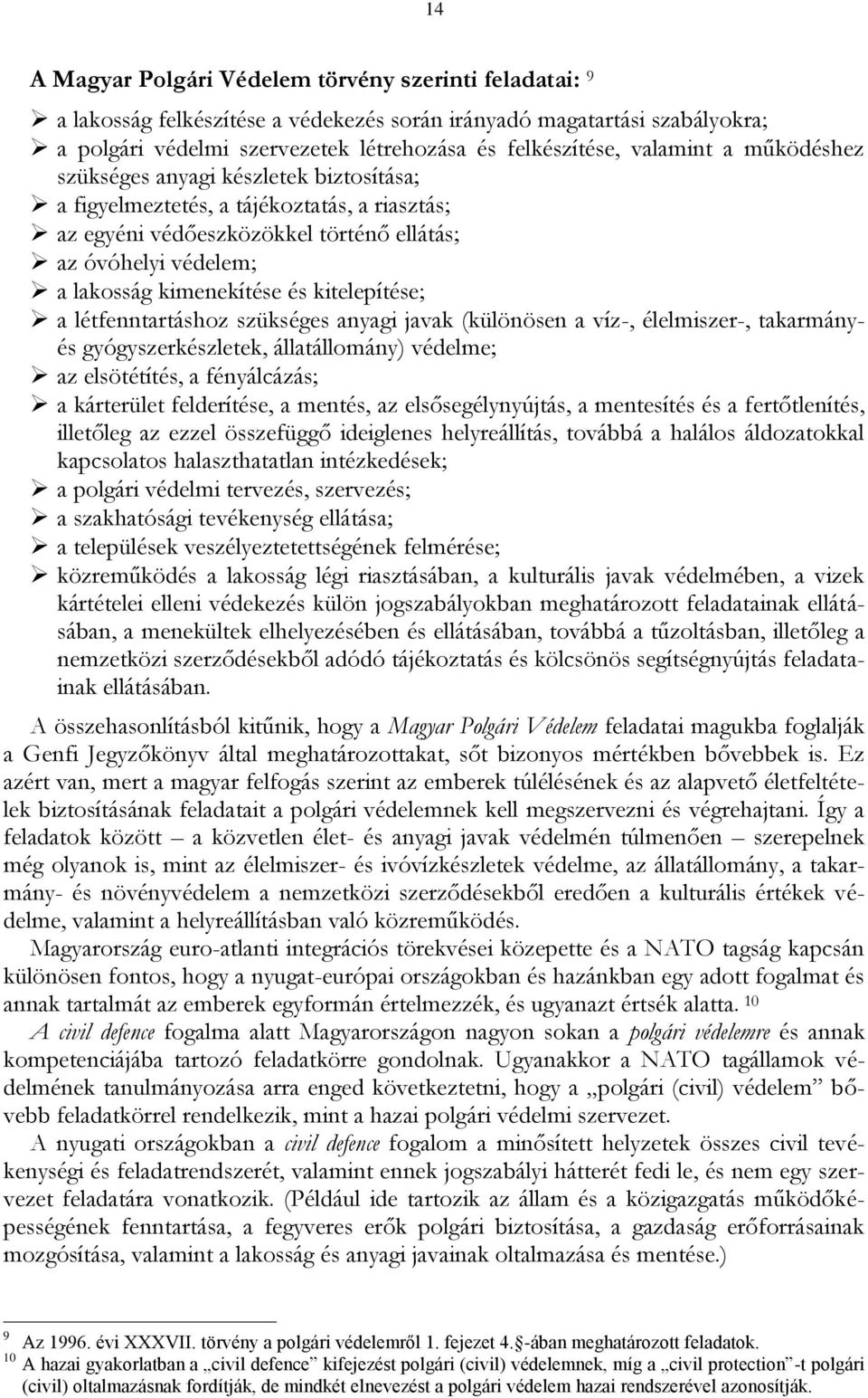kitelepítése; a létfenntartáshoz szükséges anyagi javak (különösen a víz-, élelmiszer-, takarmányés gyógyszerkészletek, állatállomány) védelme; az elsötétítés, a fényálcázás; a kárterület