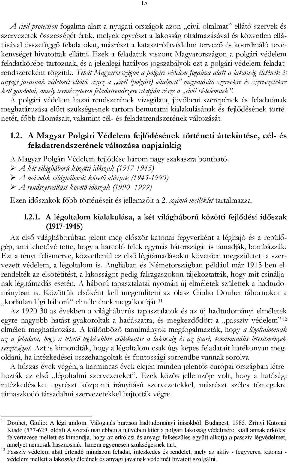 Ezek a feladatok viszont Magyarországon a polgári védelem feladatkörébe tartoznak, és a jelenlegi hatályos jogszabályok ezt a polgári védelem feladatrendszereként rögzítik.