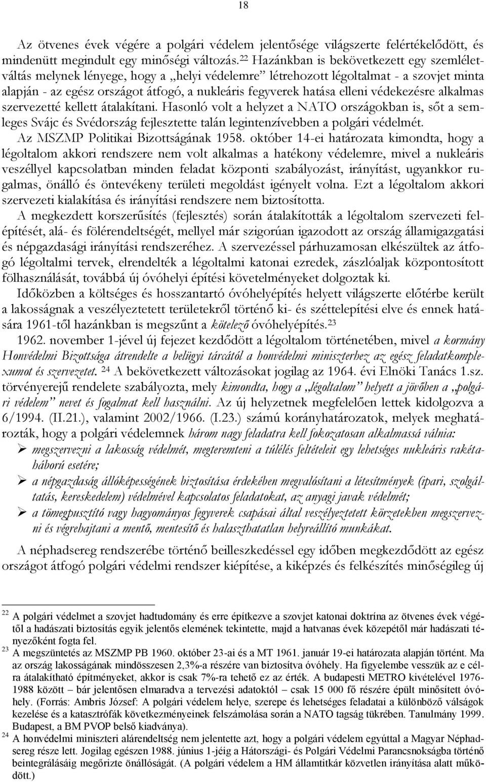 elleni védekezésre alkalmas szervezetté kellett átalakítani. Hasonló volt a helyzet a NATO országokban is, sőt a semleges Svájc és Svédország fejlesztette talán legintenzívebben a polgári védelmét.