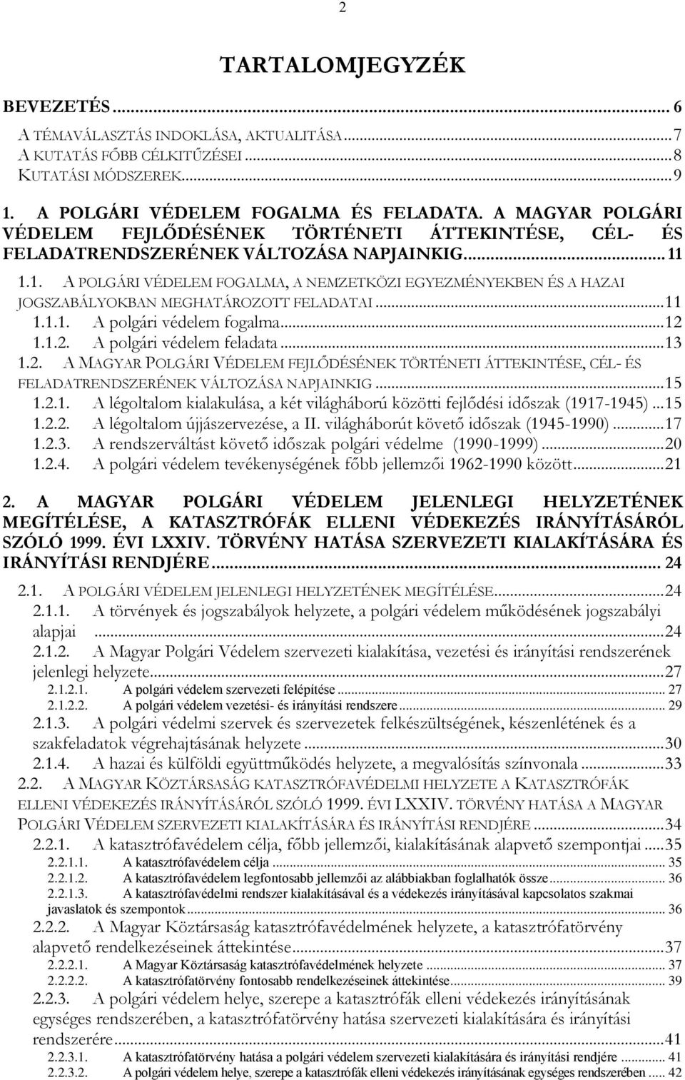 1.1. A POLGÁRI VÉDELEM FOGALMA, A NEMZETKÖZI EGYEZMÉNYEKBEN ÉS A HAZAI JOGSZABÁLYOKBAN MEGHATÁROZOTT FELADATAI... 11 1.1.1. A polgári védelem fogalma... 12 