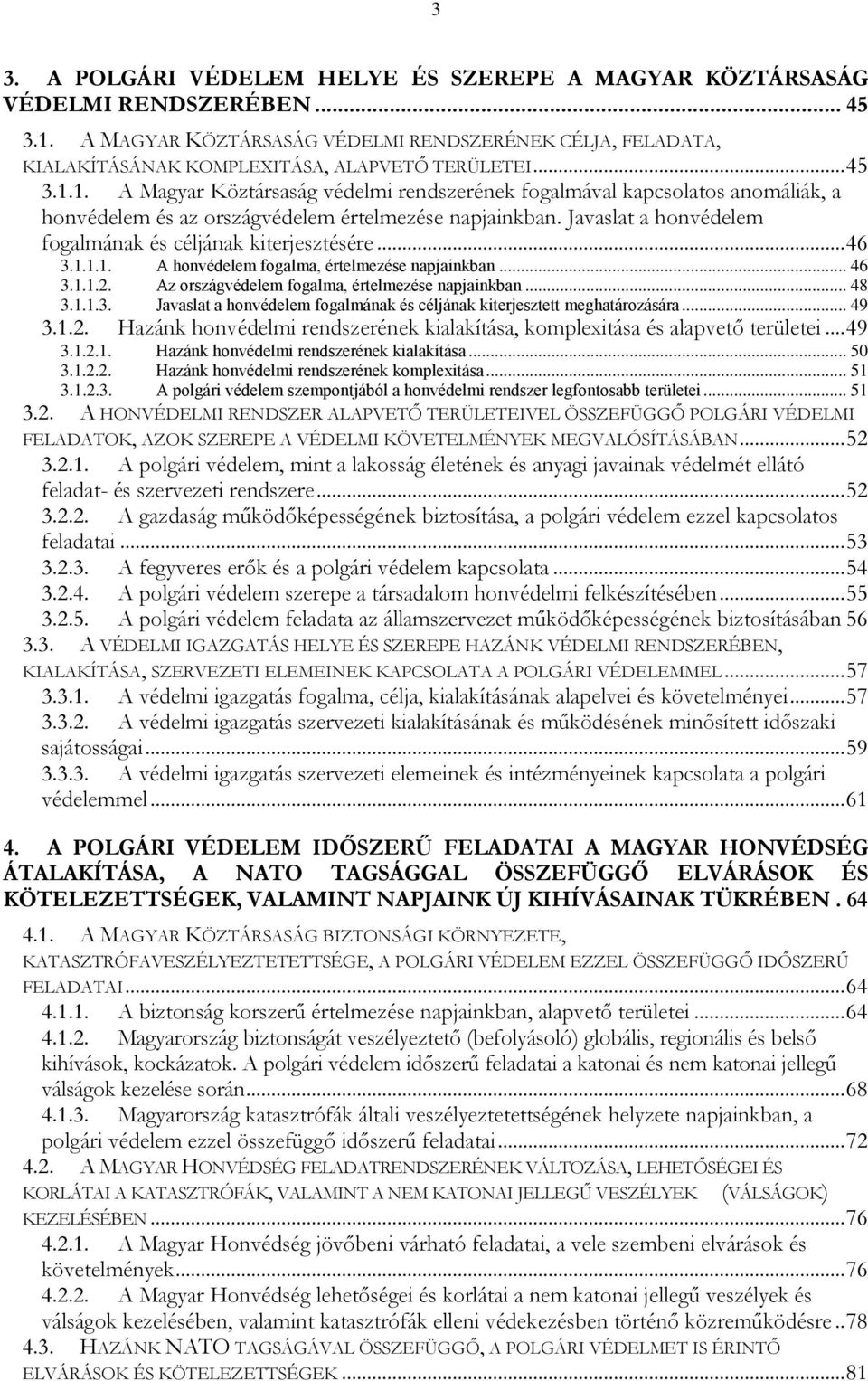 Javaslat a honvédelem fogalmának és céljának kiterjesztésére... 46 3.1.1.1. A honvédelem fogalma, értelmezése napjainkban... 46 3.1.1.2. Az országvédelem fogalma, értelmezése napjainkban... 48 3.1.1.3. Javaslat a honvédelem fogalmának és céljának kiterjesztett meghatározására.