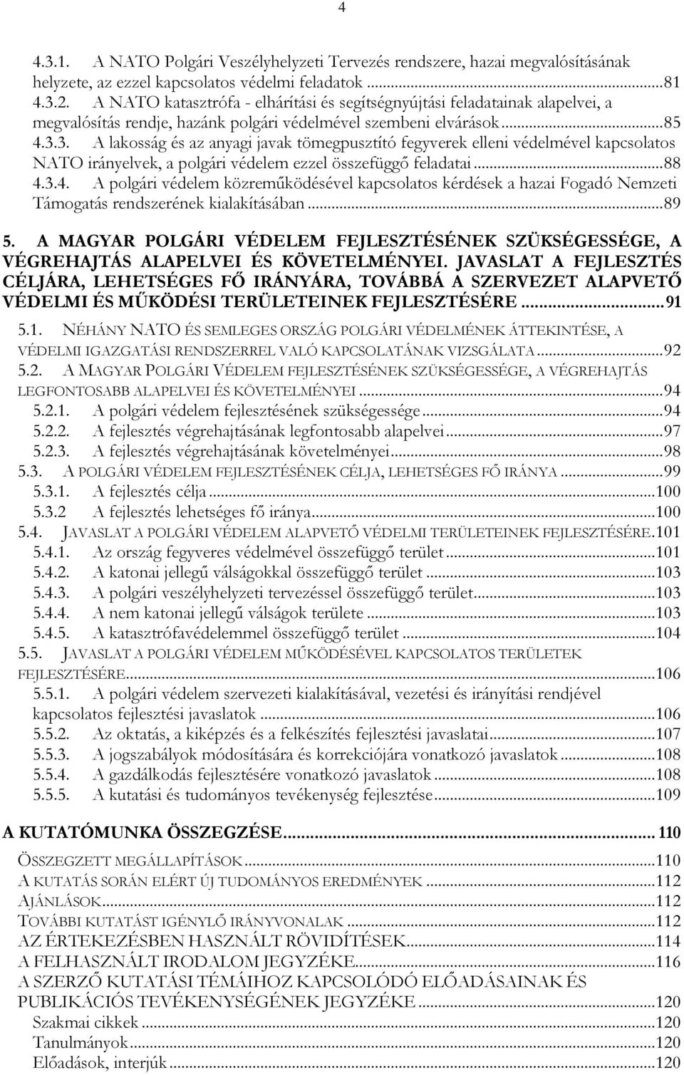 3. A lakosság és az anyagi javak tömegpusztító fegyverek elleni védelmével kapcsolatos NATO irányelvek, a polgári védelem ezzel összefüggő feladatai... 88 4.