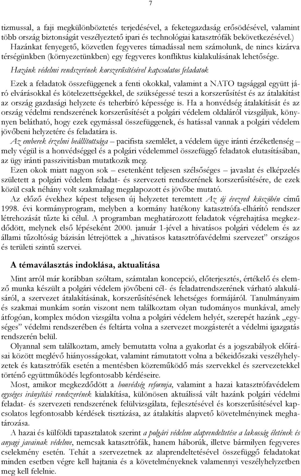 Hazánk védelmi rendszerének korszerűsítésével kapcsolatos feladatok Ezek a feladatok összefüggenek a fenti okokkal, valamint a NATO tagsággal együtt járó elvárásokkal és kötelezettségekkel, de